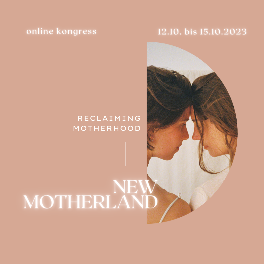 Online Kongress "new motherland - reclaiming motherhood" ~ *Aufzeichnung* Oktober 2023